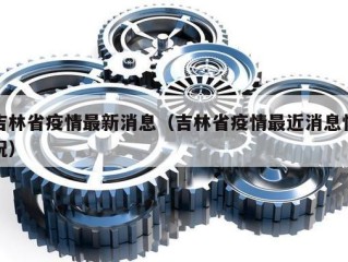 吉林省疫情最新消息（吉林省疫情最近消息情况）