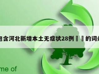 包含河北新增本土无症状28例㊙️的词条