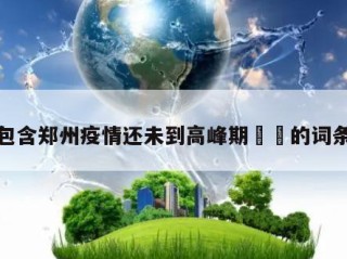 包含郑州疫情还未到高峰期㊙️的词条
