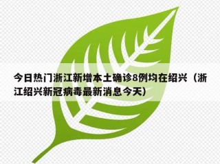 今日热门浙江新增本土确诊8例均在绍兴（浙江绍兴新冠病毒最新消息今天）
