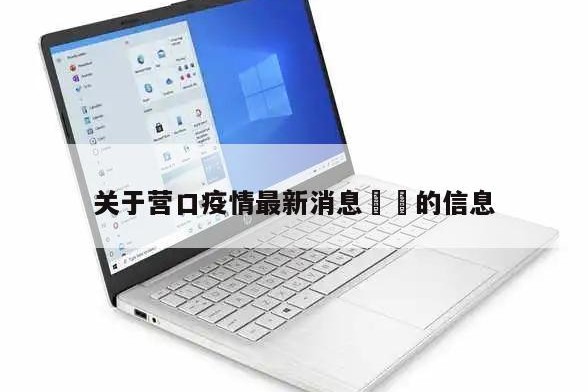 关于营口疫情最新消息㊙️的信息