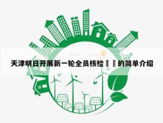 天津明日开展新一轮全员核检㊙️的简单介绍