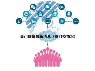 夏门疫情最新消息（夏门疫情况）